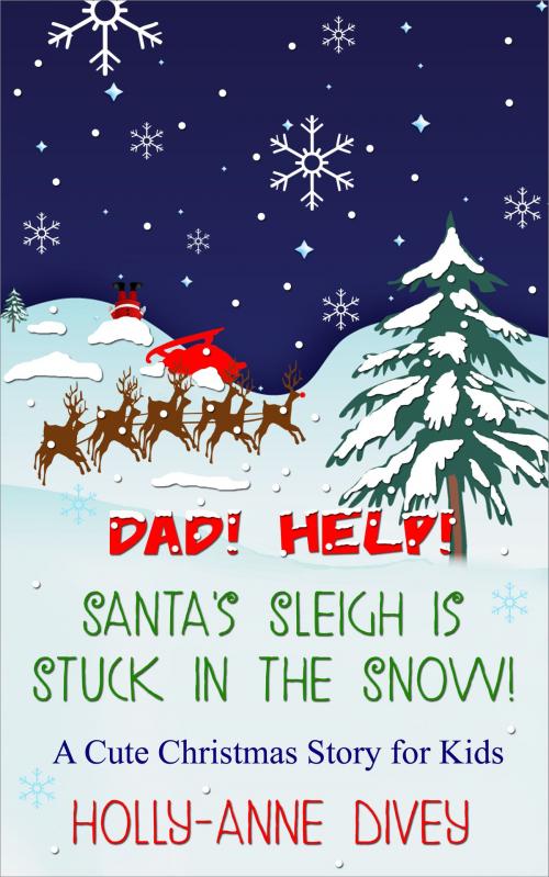Cover of the book Dad! Help! Santa's Sleigh is Stuck in the Snow!: A Cute Christmas Story for Kids by Holly-Anne Divey, Holly-Anne Divey