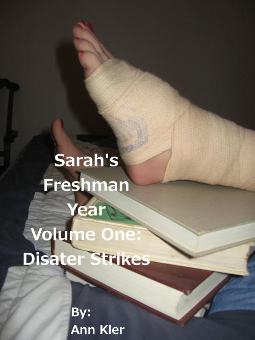 Cover of the book Sarah's Freshman Year: Volume One - Disaster Strikes by Ann Kler, Ann Kler