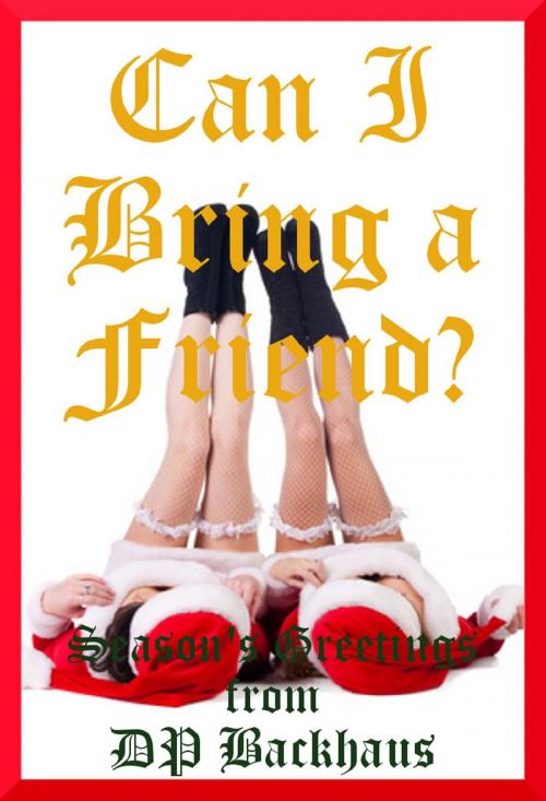 Cover of the book Can I Bring A Friend? Judy's Christmas Double Team Sex Experience by DP Backhaus, Naughty Daydreams Press