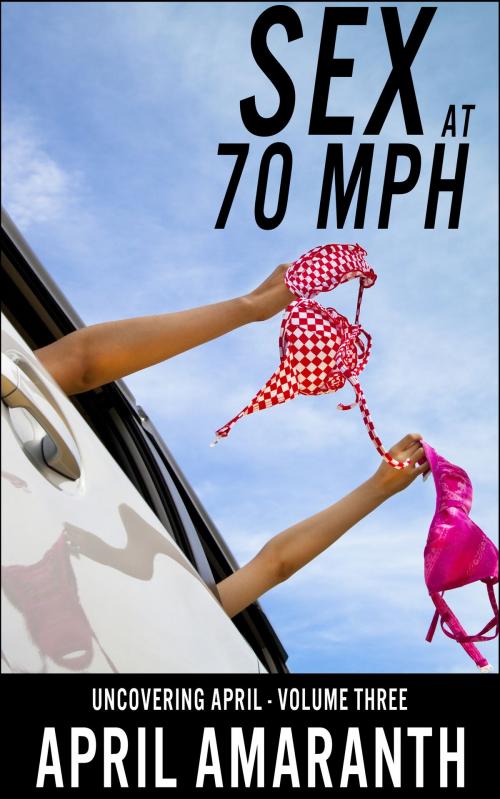 Cover of the book Sex at 70 MPH by April Amaranth, April Amaranth