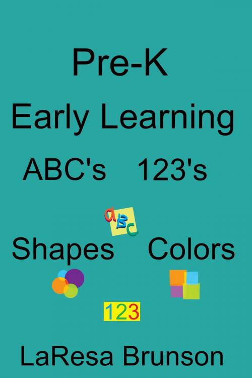 Cover of the book Pre-K: Early Learning ABC's 123's Shapes Colors by La'Resa Brunson, La'Resa Brunson