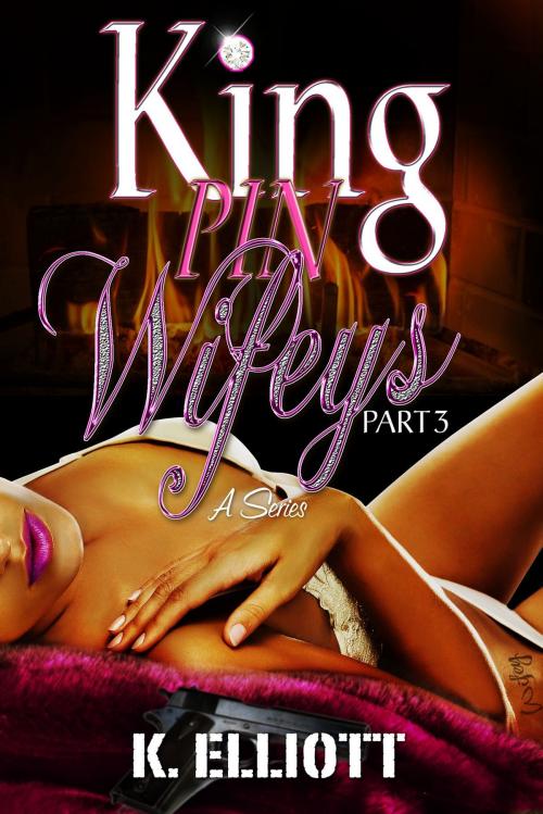 Cover of the book Kingpin Wifeys Part 3 by K Elliott, K Elliott