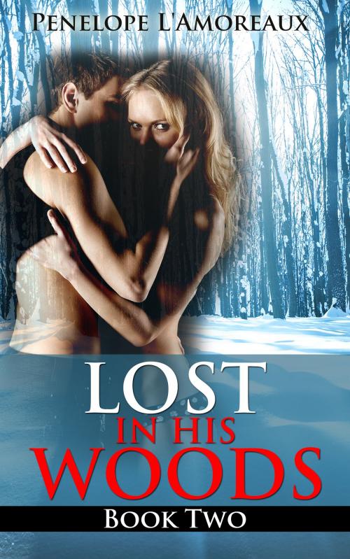 Cover of the book Lost in His Woods: Book Two (A BDSM story) by Penelope L'Amoreaux, Penelope L'Amoreaux