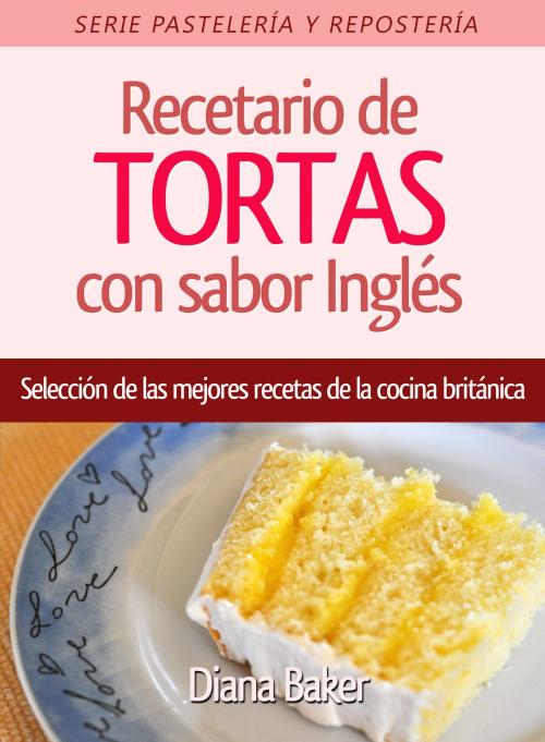 Cover of the book Recetario de TORTAS con sabor Ingles: Selección de las mejores recetas de la cocina británica by Diana Baker, Editorialimagen.com
