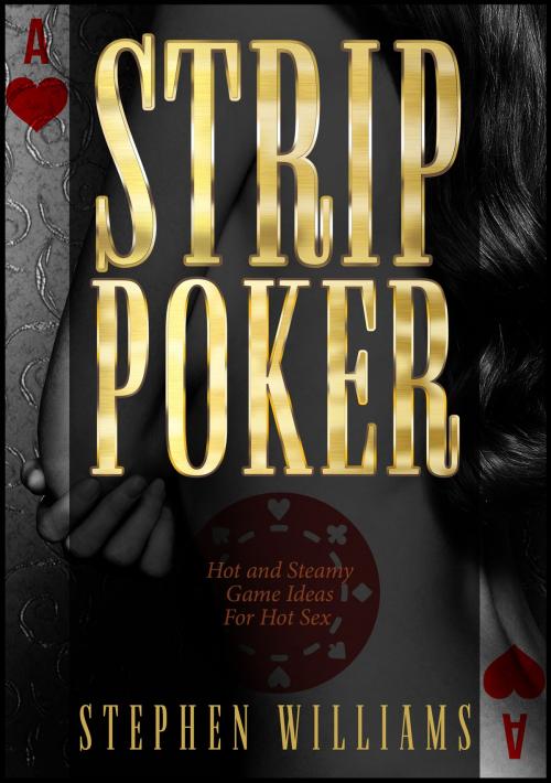 Cover of the book Strip Poker: Hot and Steamy Game Ideas For Hot Sex by Stephen Williams, Stephen Williams