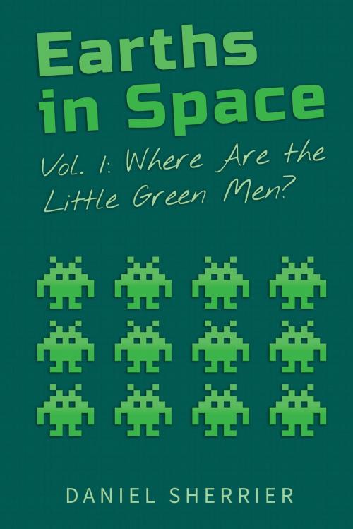 Cover of the book Earths in Space vol.1: Where Are the Little Green Men? by Daniel Sherrier, Daniel Sherrier