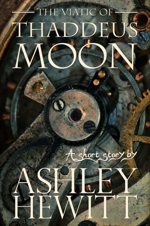 Cover of the book The Viatic of Thaddeus Moon by Ashley Hewitt, Ashley Hewitt