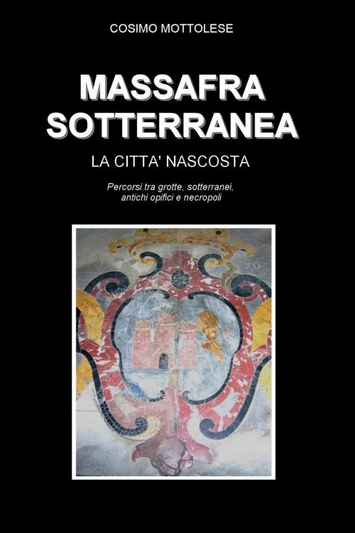 Cover of the book Massafra sotterranea: La Città nascosta by Cosimo Mottolese, Cosimo Mottolese