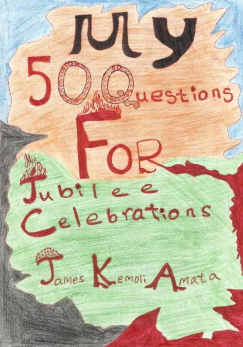 Cover of the book My 50 Questions For Jubilee Celebrations by James Kemoli Amata, James Kemoli Amata