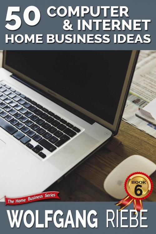 Cover of the book 50 Computer & Internet Home Business Ideas by Wolfgang Riebe, Wolfgang Riebe