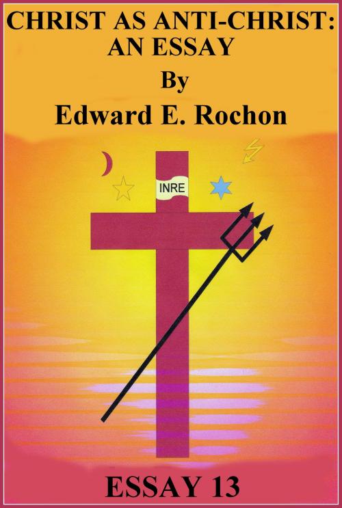 Cover of the book Christ As Anti-Christ: An Essay by Edward E. Rochon, Edward E. Rochon