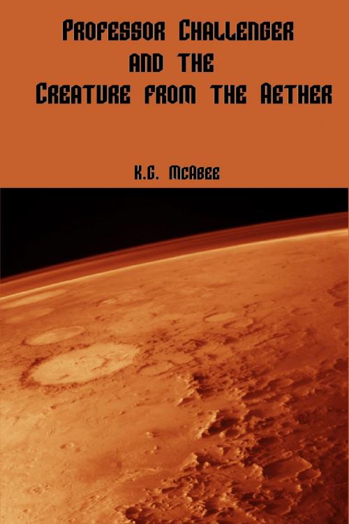 Cover of the book Professor Challenger And The Creature From The Aether by K.G. McAbee, K.G. McAbee
