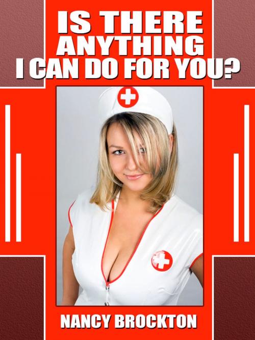 Cover of the book Is There Anything I Can Do For You? An Interracial Sexy Nurse Erotic Short by Nancy Brockton, Naughty Daydreams Press