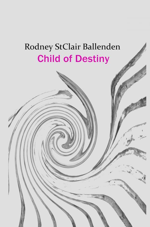 Cover of the book Child of Destiny by Rodney St Clair Ballenden, Rodney St Clair Ballenden