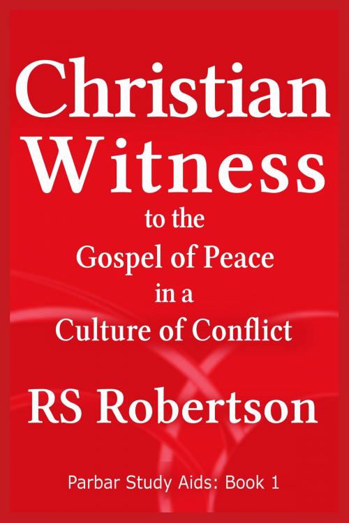 Cover of the book Christian Witness to the Gospel of Peace in a Culture of Conflict by RS Robertson, Parbar Publishing