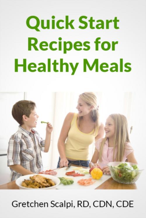 Cover of the book Quick Start Recipes For Healthy Meals by Gretchen Scalpi, RD, CDE, Gretchen Scalpi, RD, CDE