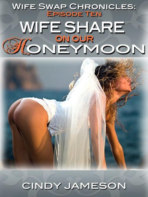 Cover of the book Wife Share on our Honeymoon (A Wedding Sex Wife Swap Erotica Story) by Cindy Jameson, Naughty Daydreams Press