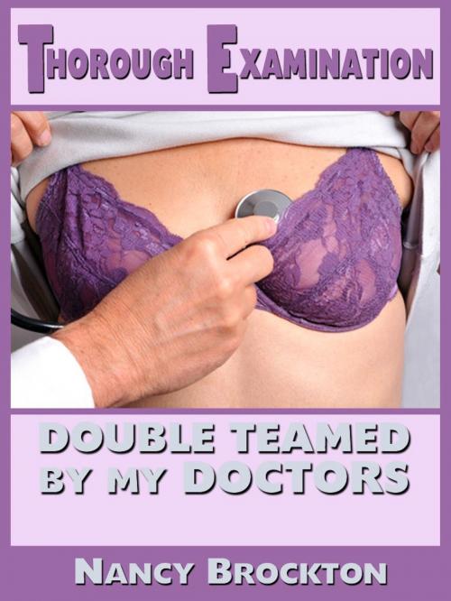 Cover of the book Thorough Examination: Double Teamed By My Doctors (A Double Penetration Doctor/Patient Sex Erotica Story) by Nancy Brockton, Naughty Daydreams Press