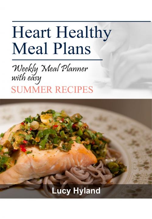 Cover of the book Heart Healthy Meal Plans: 7 days of summer goodness by Lucy Hyland, Lucy Hyland