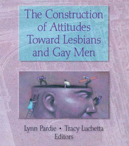 Cover of the book The Construction of Attitudes Toward Lesbians and Gay Men by Tracy Luchetta, Patricia L Pardie, Taylor and Francis