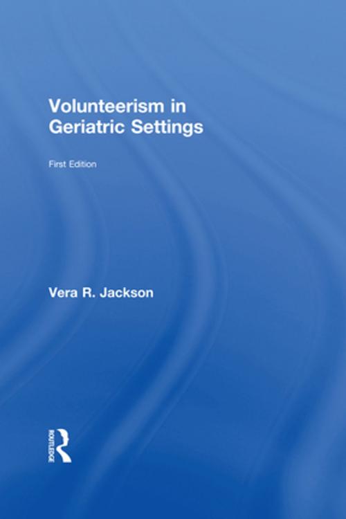 Cover of the book Volunteerism in Geriatric Settings by Vera R Jackson, Taylor and Francis