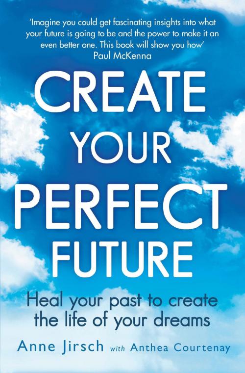 Cover of the book Create Your Perfect Future by Anne Jirsch, Anthea Courtenay, Little, Brown Book Group