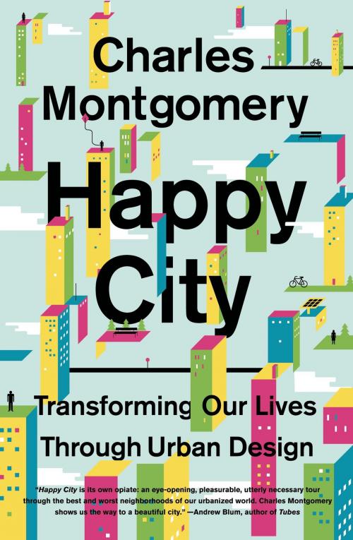Cover of the book Happy City: Transforming Our Lives Through Urban Design by Charles Montgomery, Farrar, Straus and Giroux