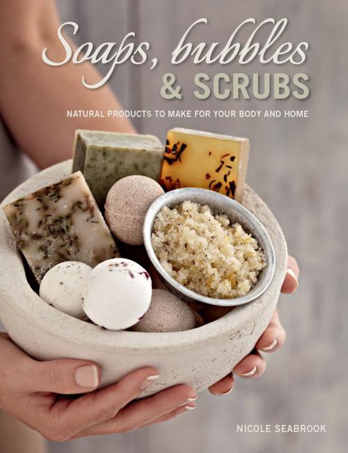 Cover of the book Soaps, Bubbles & Scrubs - Natural products to make for your body and home by Nicole Seabrook, Penguin Random House South Africa