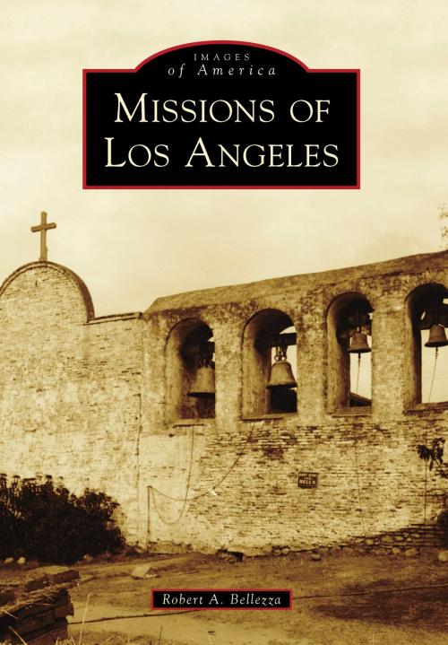 Cover of the book Missions of Los Angeles by Robert A. Bellezza, Arcadia Publishing Inc.
