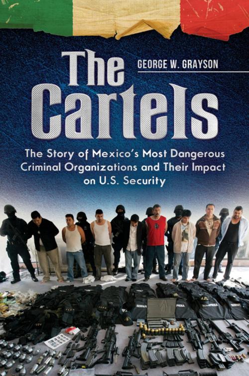 Cover of the book The Cartels: The Story of Mexico's Most Dangerous Criminal Organizations and their Impact on U.S. Security by George W. Grayson Professor Emeritus, ABC-CLIO
