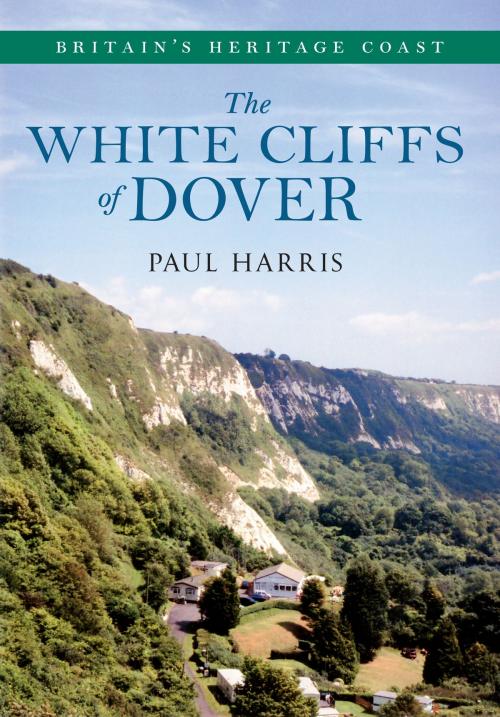 Cover of the book The White Cliffs of Dover Britain's Heritage Coast by Paul Harris, Amberley Publishing