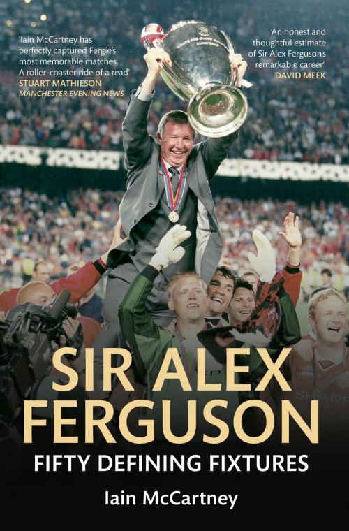 Cover of the book Sir Alex Ferguson Fifty Defining Fixtures by Iain McCartney, Amberley Publishing