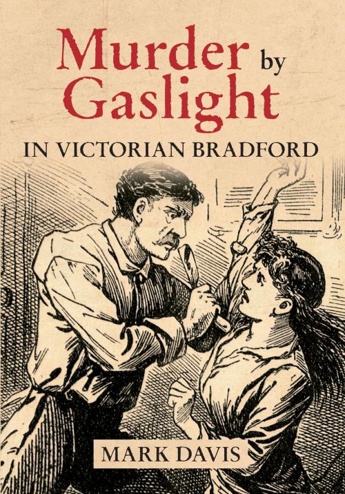 Cover of the book Murder by Gaslight in Victorian Bradford by Mark Davis, Amberley Publishing