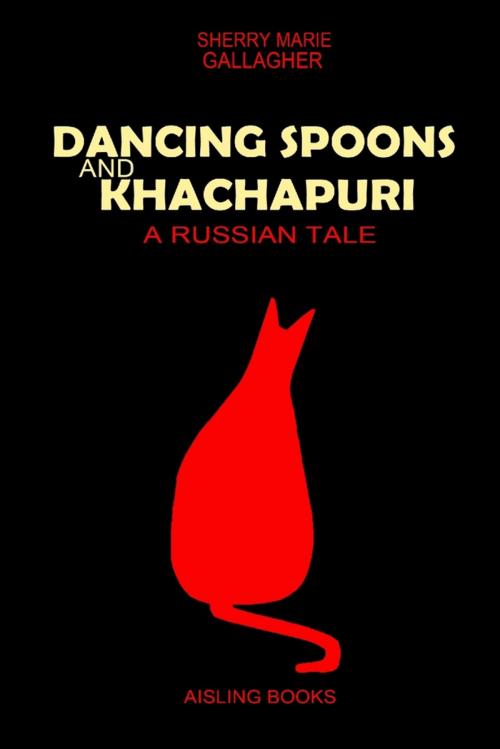 Cover of the book Dancing Spoons and Khachapuri: A Russian Tale by Sherry Marie Gallagher, Lulu.com