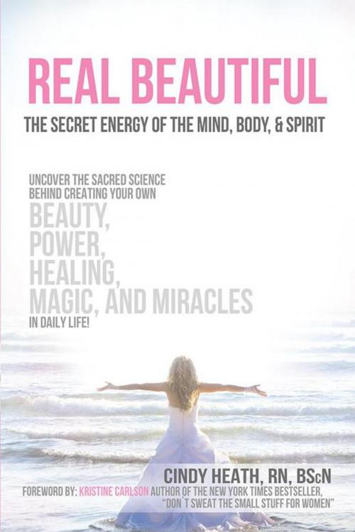 Cover of the book Real Beautiful the Secret Energy of the Mind, Body, and Spirit by Cindy Heath, Balboa Press