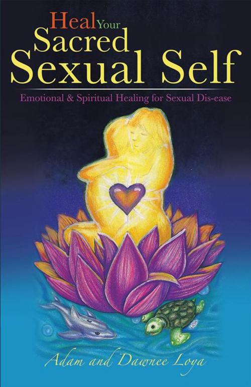 Cover of the book Heal Your Sacred Sexual Self by Adam Loya, Dawnee Loya, Balboa Press