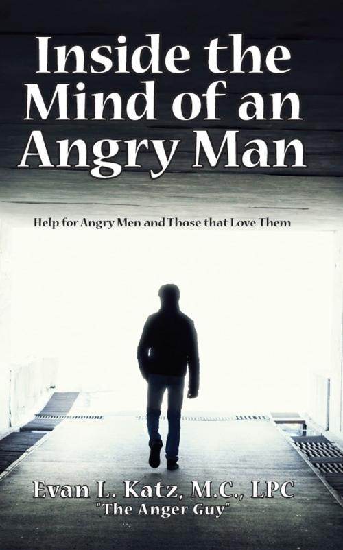 Cover of the book Inside the Mind of an Angry Man: Help for Angry Men and Those That Love Them by Evan L. Katz, M.C., LPC, eBookIt.com