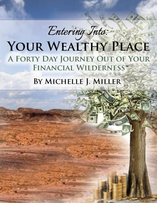 Cover of the book Entering Into Your Wealthy Place: A Forty Day Journey Out of Your Financial Wilderness by Michelle J. Miller, eBookIt.com