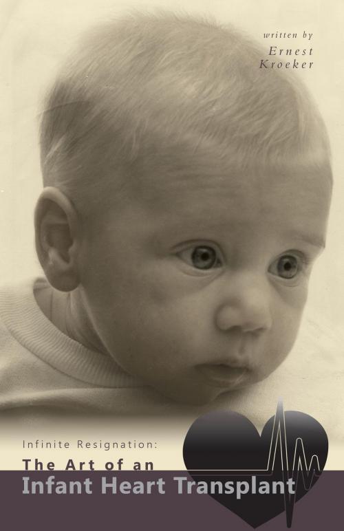 Cover of the book Infinite Resignation: The Art of an Infant Heart Transplant by Ernest Kroeker, B.Sc., M.Sc., Ph.D., FriesenPress