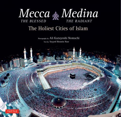 Cover of the book Mecca the Blessed, Medina the Radiant by Seyyed Hossein Nasr Ph.D., Tuttle Publishing