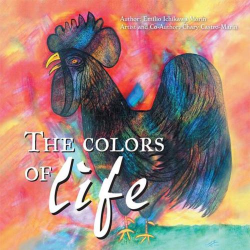 Cover of the book The Colors of Life by Rosario (Chary) Castro-Marín, Emilio Ichikawa Morín, Palibrio