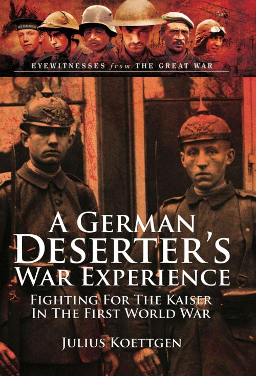 Cover of the book A German Deserter's War Experiences by Julius  Koettgen, Pen and Sword