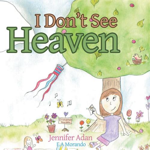 Cover of the book I Don’T See Heaven by Jennifer Adan, Archway Publishing