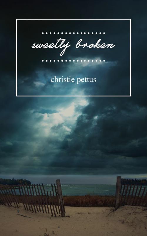 Cover of the book Sweetly Broken by Christie Pettus, BookBaby