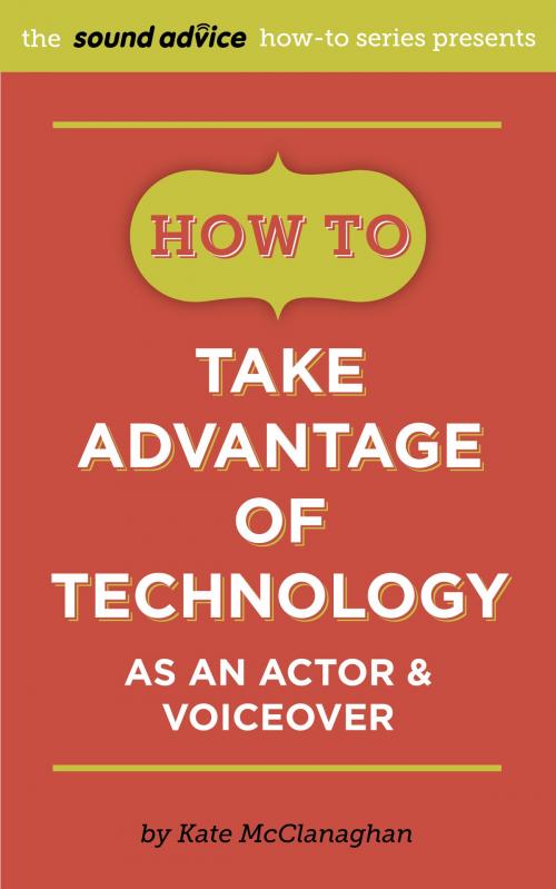 Cover of the book How To Take Advantage of Technology as an Actor & Voiceover by Kate McClanaghan, BookBaby