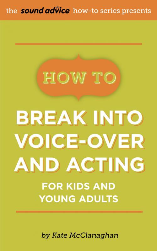 Cover of the book How To Break Into Voice-over and Acting for Kids & Young Adults by Kate McClanaghan, BookBaby