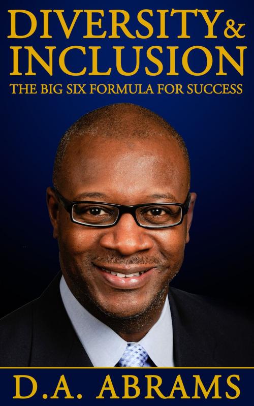 Cover of the book Diversity & Inclusion: The Big Six Formula for Success by D.A. Abrams, BookBaby