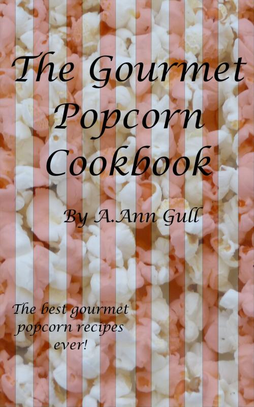 Cover of the book The Gourmet Popcorn Cookbook by A. Ann Gull, BookBaby