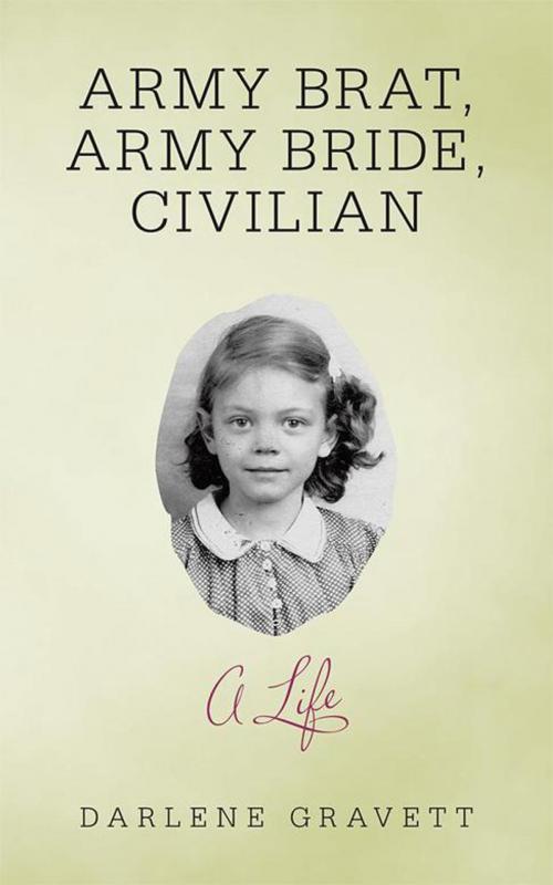 Cover of the book Army Brat, Army Bride, Civilian: a Life by Darlene Gravett, LifeRich Publishing