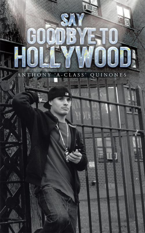 Cover of the book Say Goodbye to Hollywood by Anthony ‘A-Class’ Quinones, Trafford Publishing